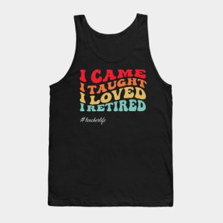 I-Came-I-Taught-I-Loved-I-Retired Tank Top